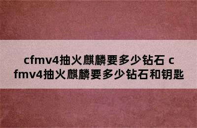 cfmv4抽火麒麟要多少钻石 cfmv4抽火麒麟要多少钻石和钥匙